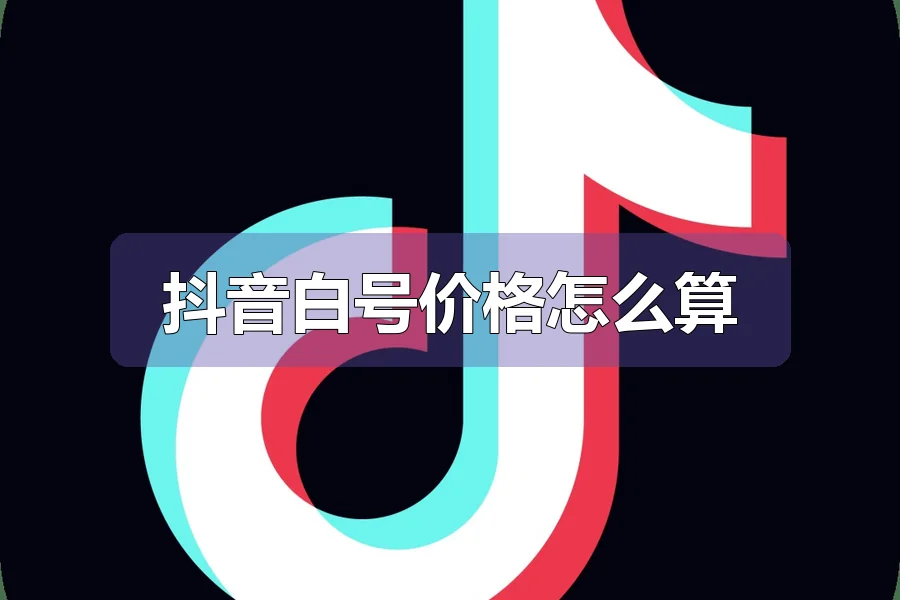 抖音白号价格怎么算